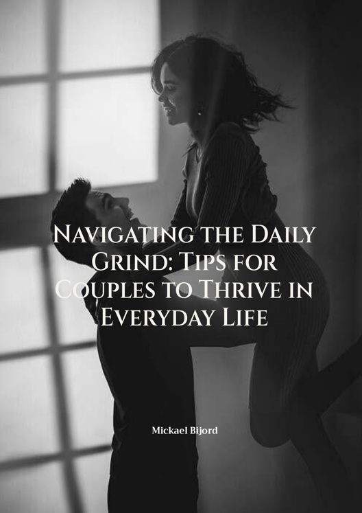 Navigating The Daily Grind Tips For Couples To Thrive In Everyday Life